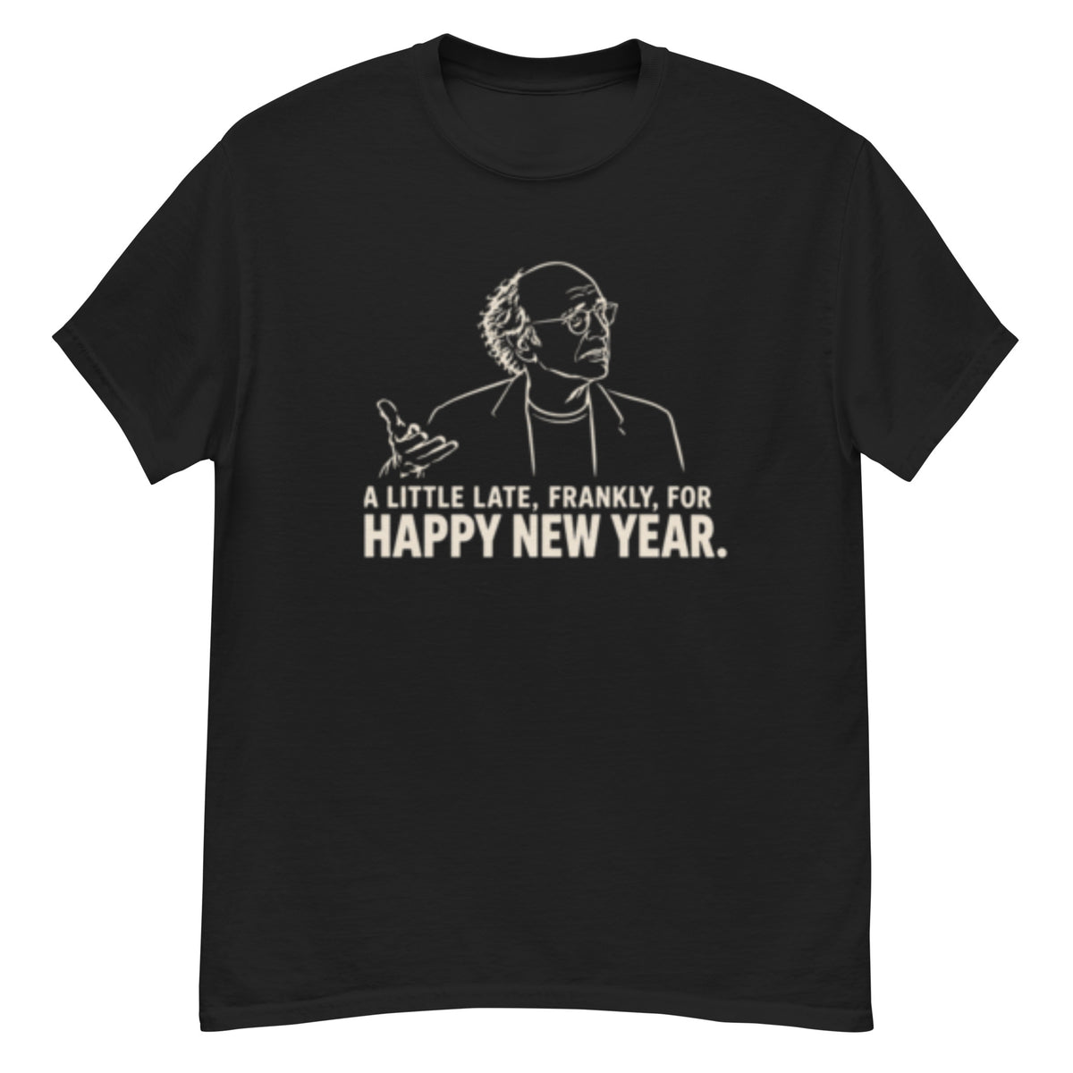 Minimalistisk T-skjortemotiv med Larry David tegnet i kremhvite konturlinjer på svart bakgrunn. Under portrettet står teksten A Little Late, Frankly, for Happy New Year.